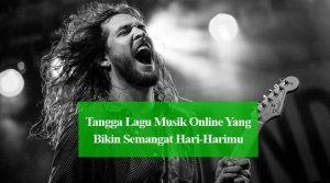 Tangga Lagu Musik Online Yang Bikin Semangat Hari-Harimu